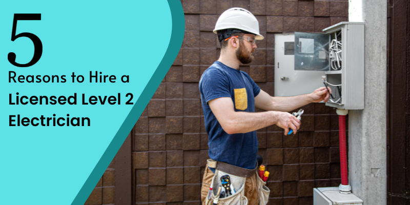 Top 5 Reasons to Hire a Licensed Level 2 Electrician