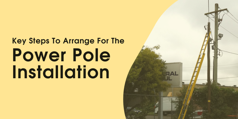 Key Steps To Arrange For The Power Pole Installation - Eris Electrical