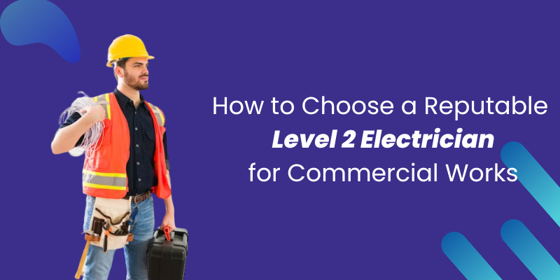 How to Choose a Reputable Level 2 Electrician for Commercial Works
