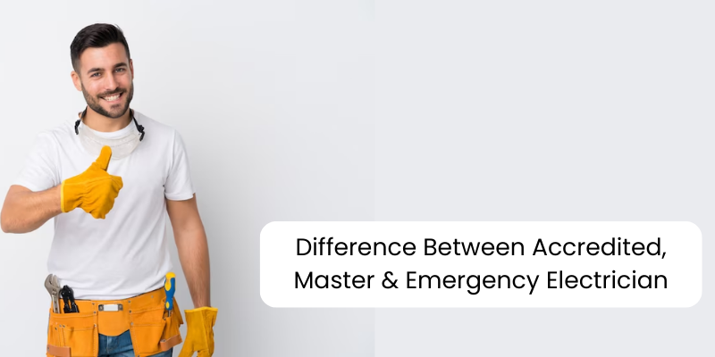 Difference Between Accredited, Master & Emergency Electrician