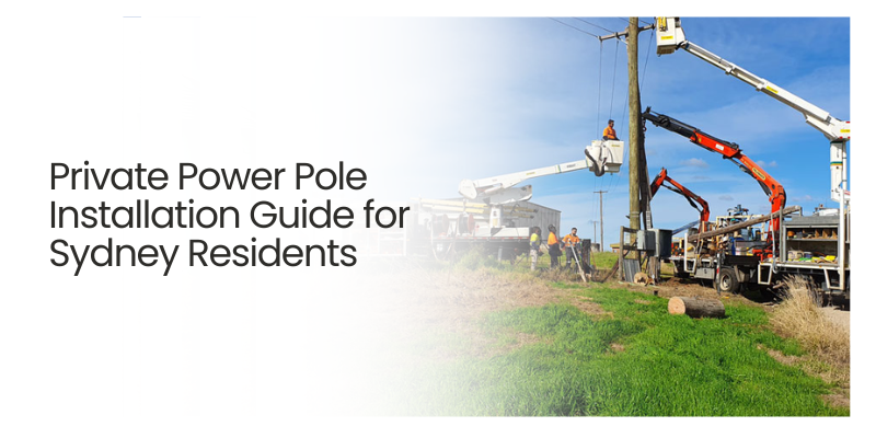 Private Power Pole Installation Guide for Sydney Residents